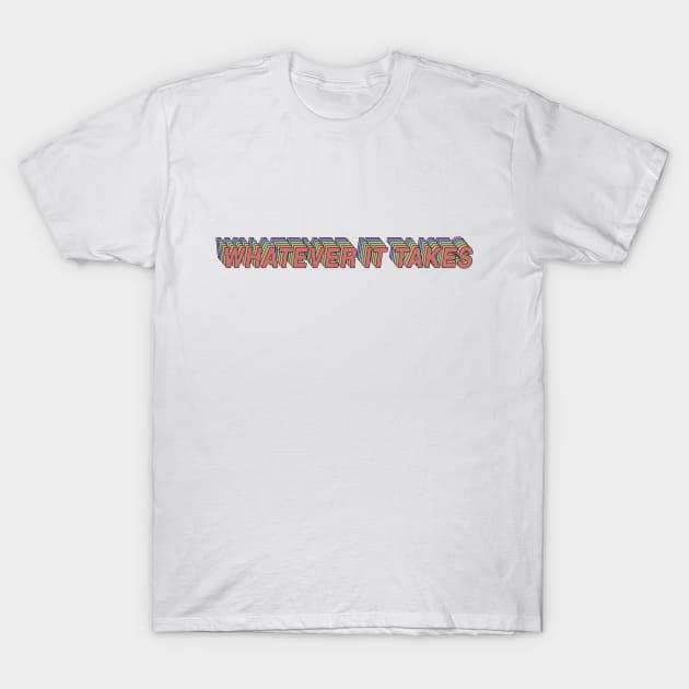 Whatever it Takes T-Shirt by beunstoppable